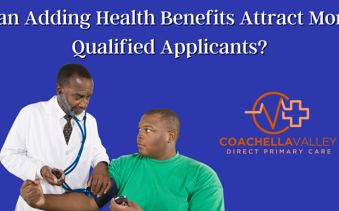 Can Adding Health Benefits Help Attract More Qualified Applicants as a Local Business?